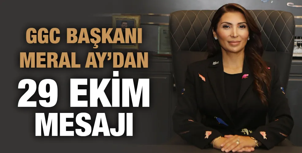 GGC BAŞKANI MERAL AY’DAN 29 EKİM MESAJI