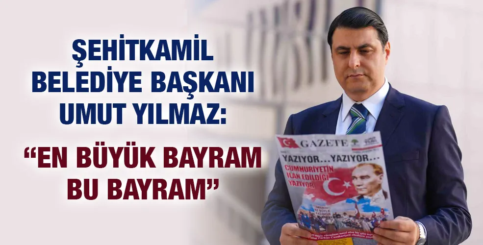 Şehitkamil Belediye Başkanı Umut Yılmaz: “En büyük bayram bu bayram”