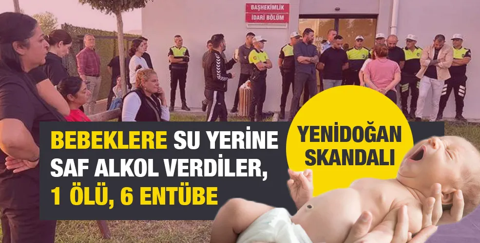 Yenidoğan skandalı: Bebeklere su yerine saf alkol verdiler, 1 ölü, 6 entübe!