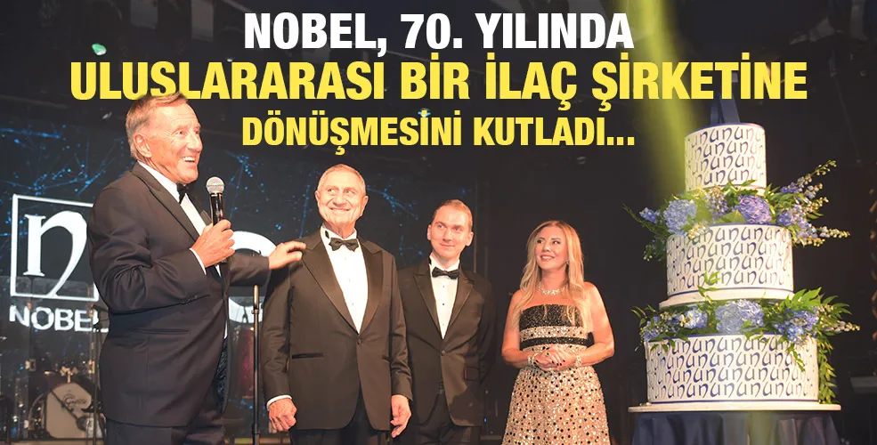 NOBEL, 70. YILINDA ULUSLARARASI BİR İLAÇ ŞİRKETİNE DÖNÜŞMESİNİ KUTLADI