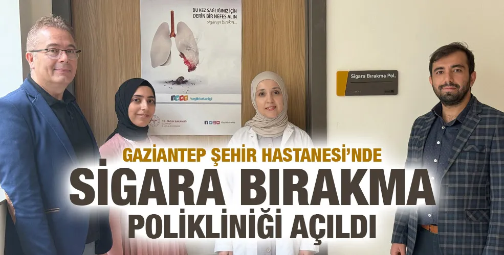 GAZİANTEP ŞEHİR HASTANESİ’NDE SİGARA BIRAKMA POLİKLİNİĞİ AÇILDI