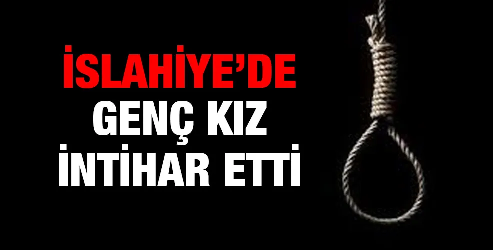 İslahiye’de genç kız intihar etti!