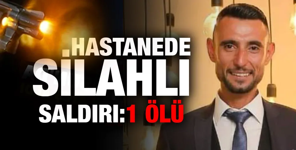 Hastanede Silahlı Saldırı:1 Ölü!