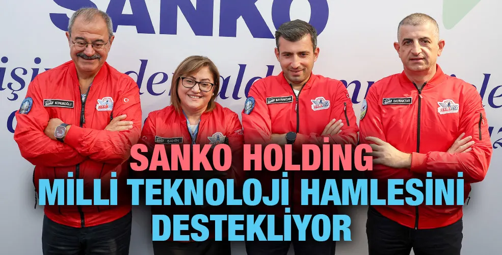 SANKO HOLDİNG MİLLİ TEKNOLOJİ HAMLESİNİ DESTEKLİYOR