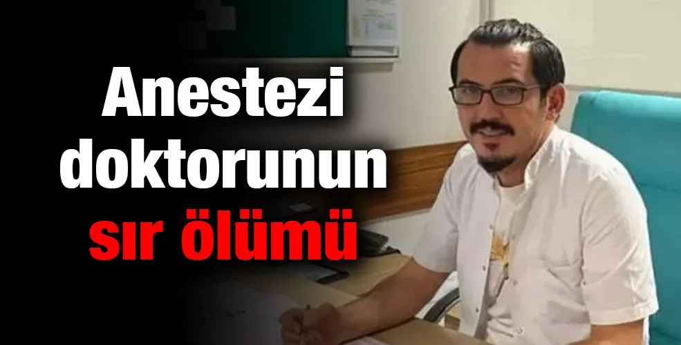 Anestezi doktorunun sır ölümü