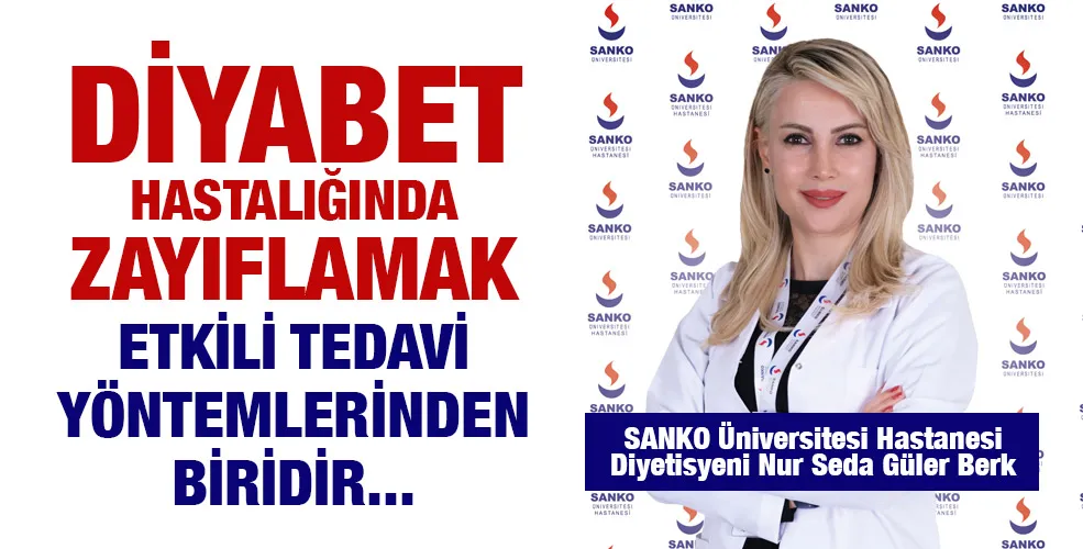 SANKO ÜNİVERSİTESİ HASTANESİ DİYETİSYENİ BERK: “DİYABET HASTALIĞINDA ZAYIFLAMAK ETKİLİ TEDAVİ YÖNTEMLERİNDEN BİRİDİR”