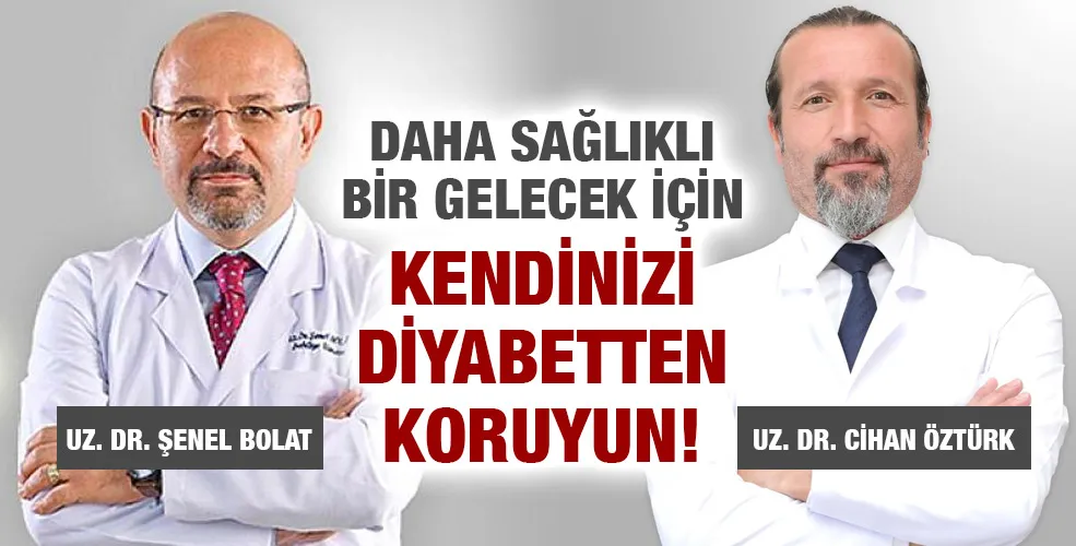 Daha Sağlıklı Bir Gelecek İçin Kendinizi Diyabetten Koruyun!