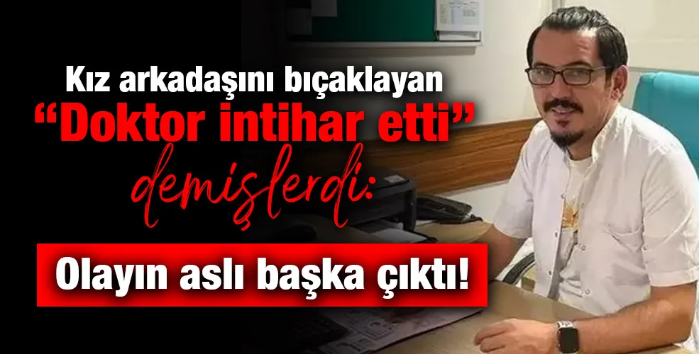 Kız arkadaşını bıçaklayan Doktor intihar etti demişlerdi: Olayın aslı başka çıktı!