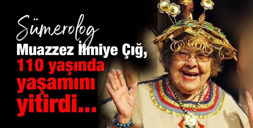 Sümerolog Muazzez İlmiye Çığ, 110 yaşında yaşamını yitirdi.