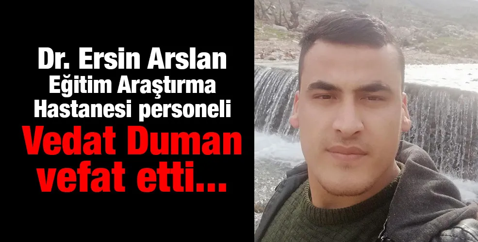 Dr. Ersin Arslan Eğitim Araştırma Hastanesi personeli  Vedat Duman  vefat etti... 