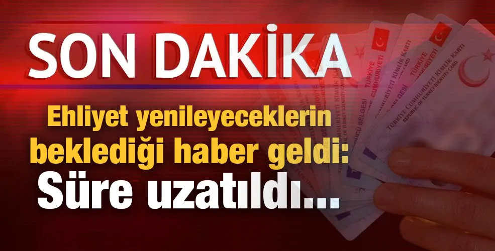 Ehliyet yenileyeceklerin beklediği haber geldi: Süre uzatıldı