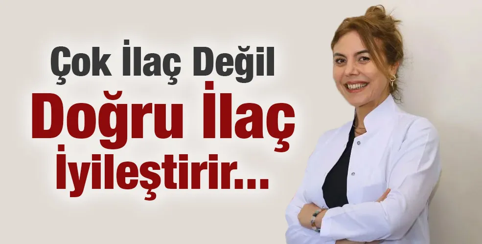 Çok İlaç Değil  Doğru İlaç  İyileştirir...