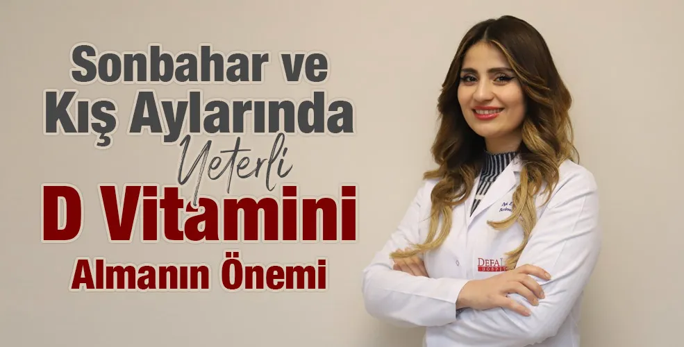 Sonbahar ve kış aylarında yeterli D vitamini almanın önemi