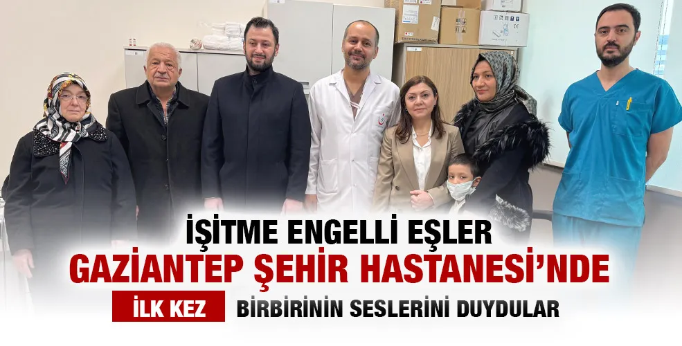 İŞİTME ENGELLİ EŞLER GAZİANTEP ŞEHİR HASTANESİ’NDE İLK KEZ BİRBİRİNİN SESLERİNİ DUYDULAR 