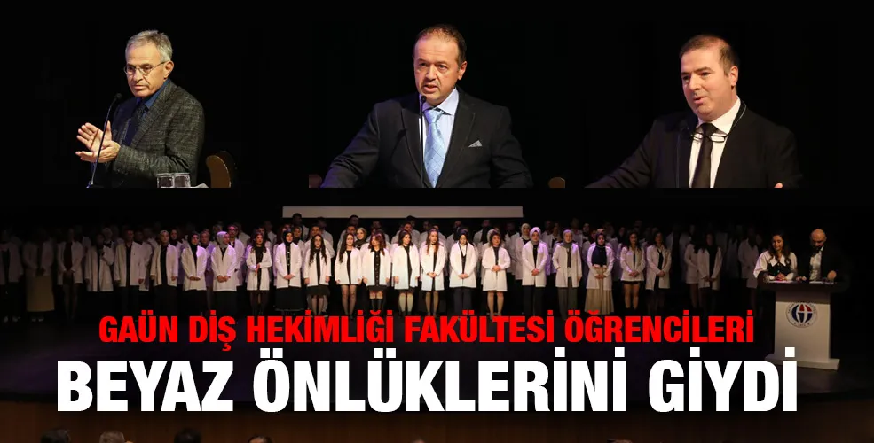 GAÜN DİŞ HEKİMLİĞİ FAKÜLTESİ ÖĞRENCİLERİ BEYAZ ÖNLÜKLERİNİ GİYDİ