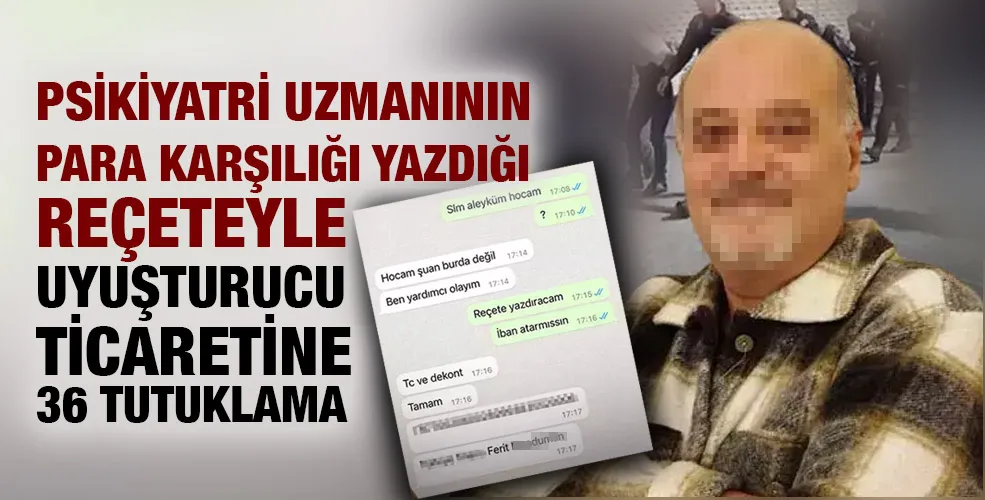 Psikiyatri uzmanının para karşılığı yazdığı reçeteyle uyuşturucu ticaretine 36 tutuklama!