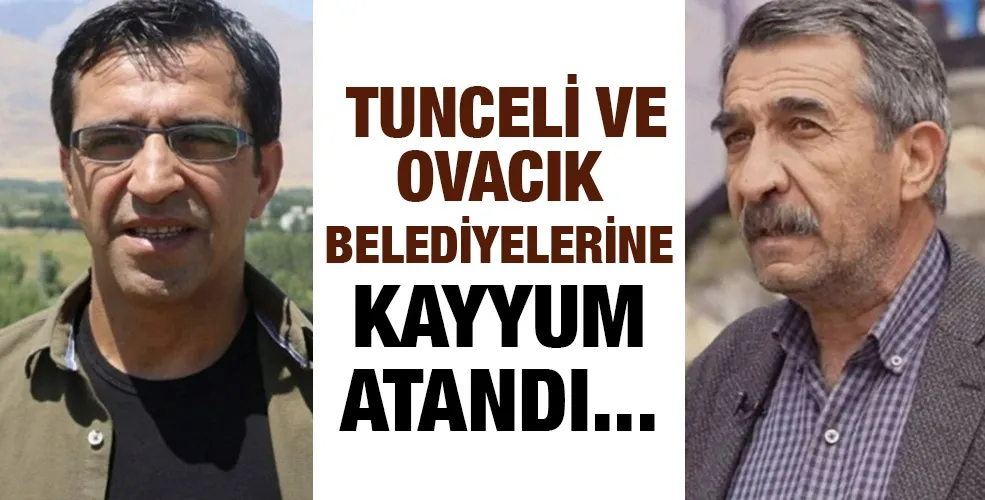  Tunceli ve Ovacık belediyelerine kayyum atandı