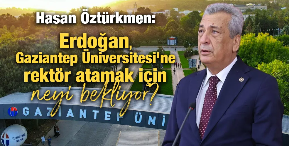 Hasan Öztürkmen: Erdoğan, Gaziantep Üniversitesi