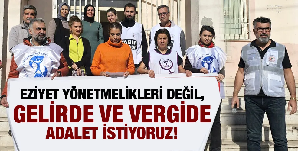 EZİYET YÖNETMELİKLERİ DEĞİL, GELİRDE VE VERGİDE ADALET İSTİYORUZ!