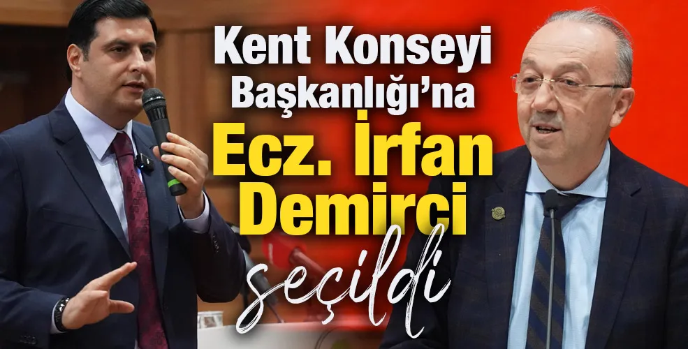 KENT KONSEYİ BAŞKANLIĞI’NA İRFAN DEMİRCİ SEÇİLDİ