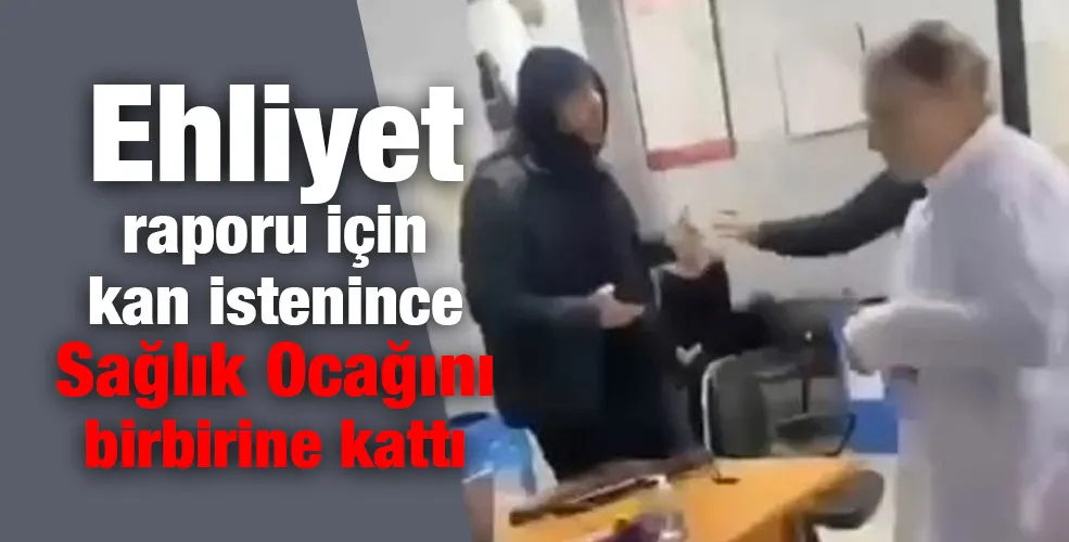 Ehliyet raporu için kan istenince Sağlık Ocağını birbirine kattı