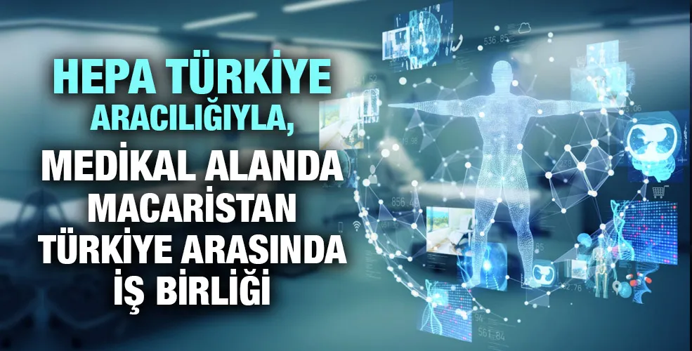 HEPA TÜRKİYE ARACILIĞIYLA, MEDİKAL ALANDA MACARİSTAN-TÜRKİYE ARASINDA İŞ BİRLİĞİ