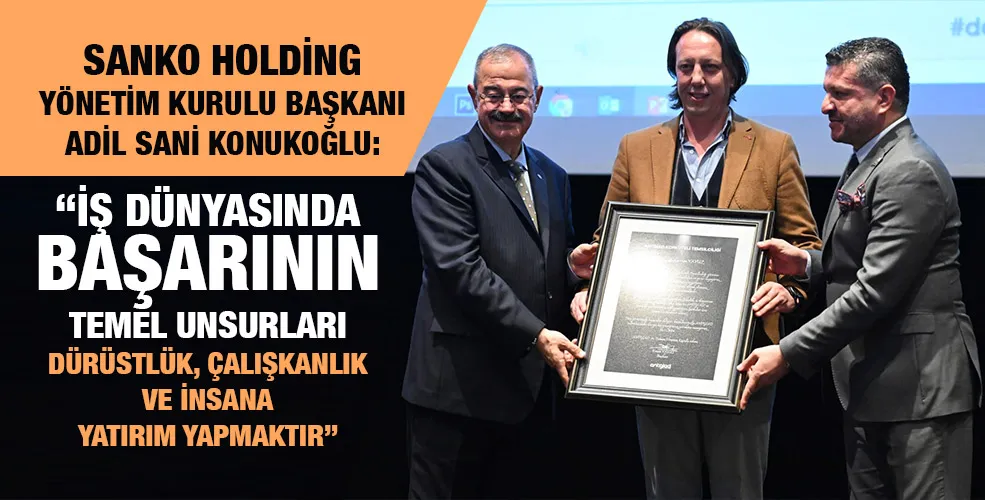 KONUKOĞLU: “İŞ DÜNYASINDA BAŞARININ TEMEL UNSURLARI DÜRÜSTLÜK, ÇALIŞKANLIK VE İNSANA YATIRIM YAPMAKTIR”