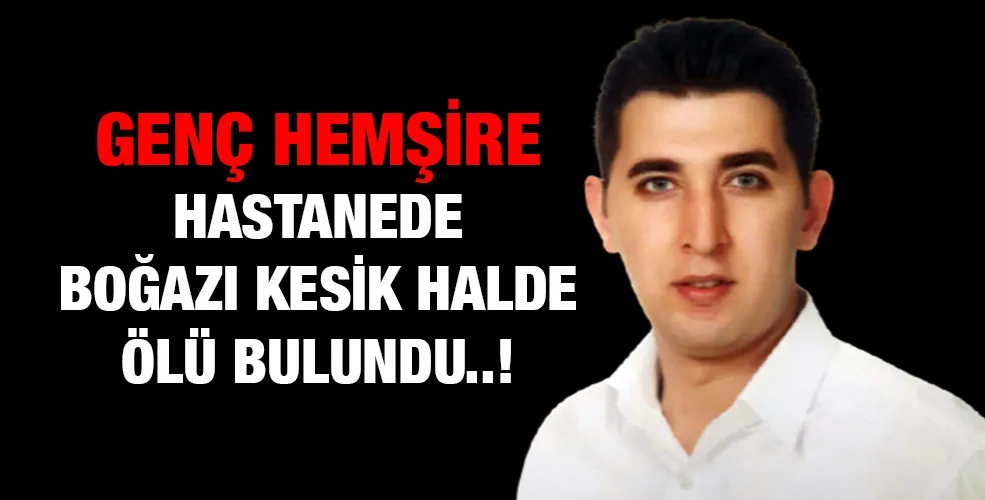 Genç hemşire hastanede boğazı kesik halde ölü bulundu..!