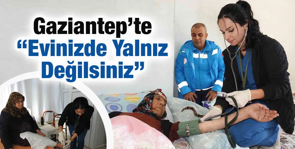 Gaziantep’te vatandaşlar evde sağlık hizmetlerinden memnun