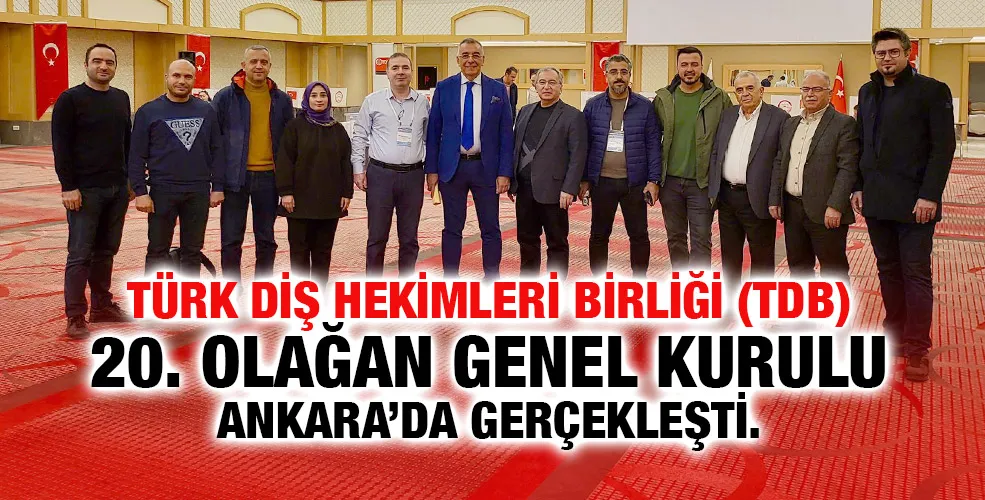 Türk Diş Hekimleri Birliği (TDB) 20. Olağan Genel Kurulu Ankara’da gerçekleşti.