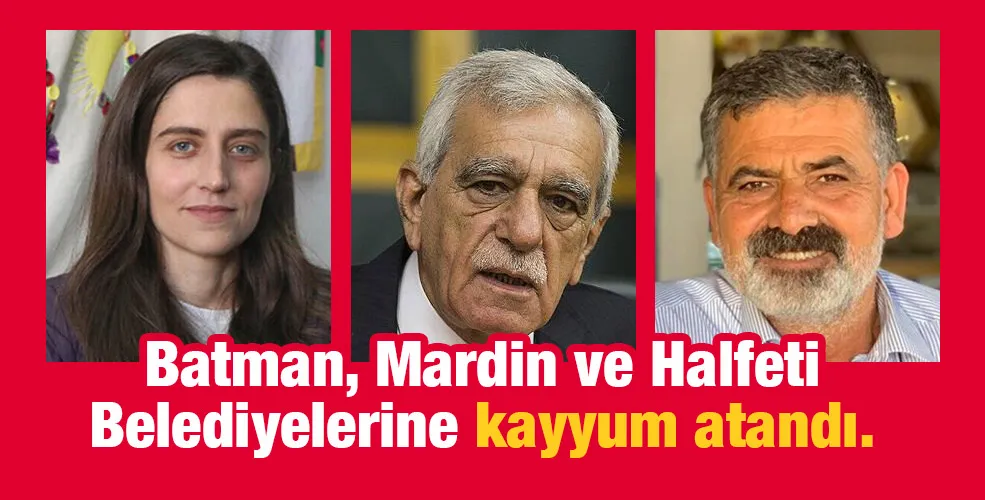 Batman, Mardin ve Halfeti Belediyelerine kayyum atandı.