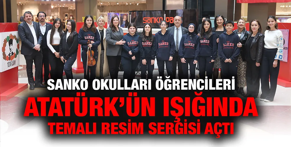 SANKO OKULLARI ÖĞRENCİLERİ ATATÜRK’ÜN IŞIĞINDA TEMALI RESİM SERGİSİ AÇTI