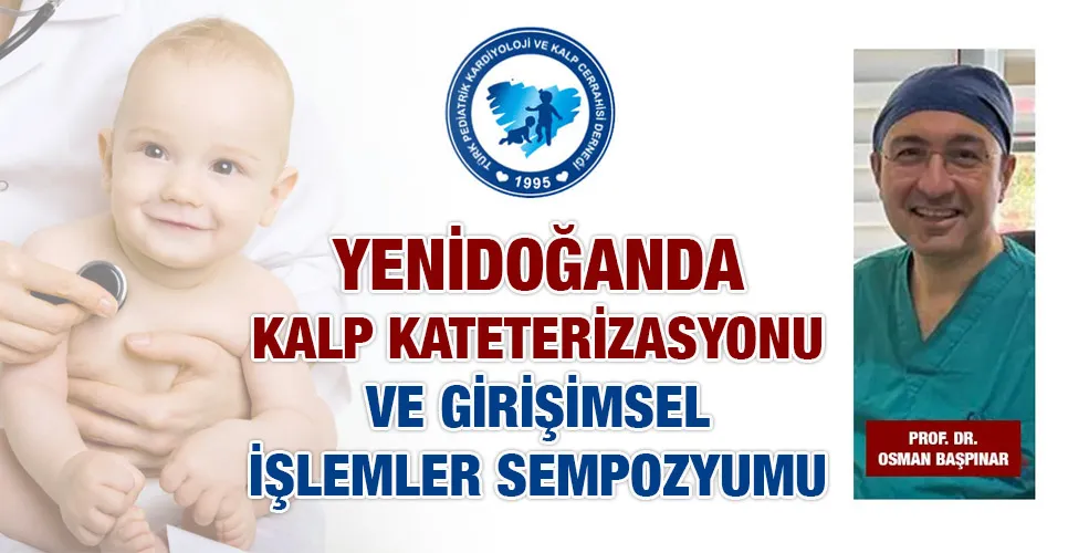 YENİDOĞANDA KALP KATETERİZASYONU VE GİRİŞİMSEL İŞLEMLER SEMPOZYUMU