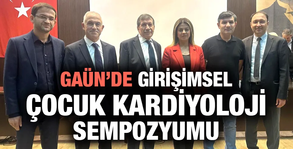 GAÜN’DE GİRİŞİMSEL ÇOCUK KARDİYOLOJİ SEMPOZYUMU