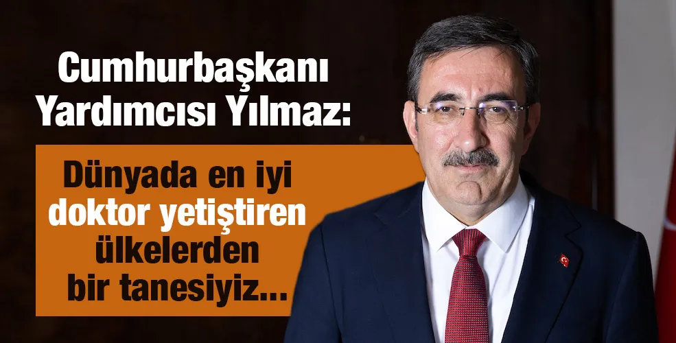 Cumhurbaşkanı Yardımcısı Yılmaz: Dünyada en iyi doktor yetiştiren ülkelerden bir tanesiyiz