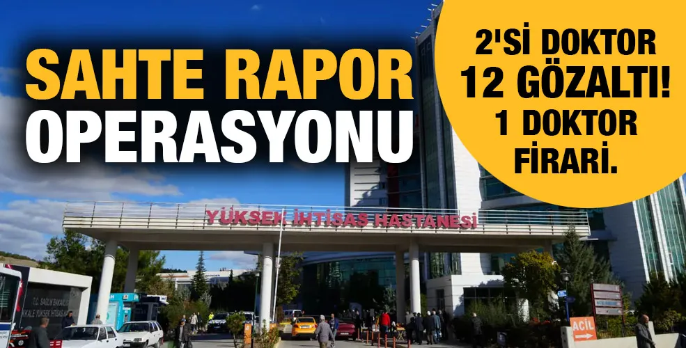 Sahte rapor operasyonu: 2 doktor gözaltına alındı!