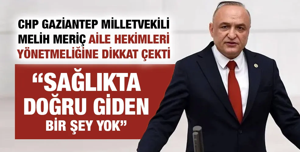 CHP Gaziantep Milletvekili Melih Meriç Aile Hekimleri Yönetmeliğine Dikkat Çekti!