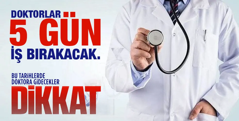 Doktorlar 5 gün iş bırakacak.!