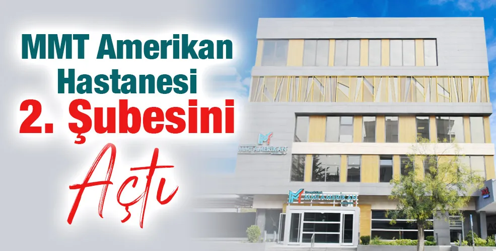 MMT Amerikan Hastanesi 2. Şubesini Açtı...