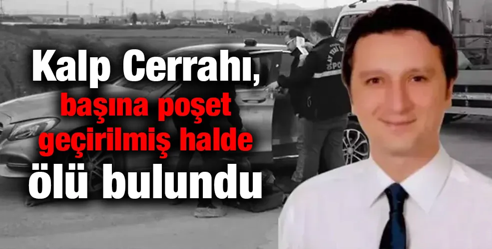 Kalp Cerrahı, başına poşet geçirilmiş halde ölü bulundu