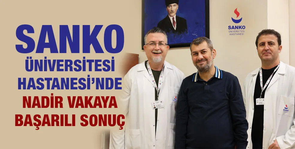 SANKO ÜNİVERSİTESİ HASTANESİ’NDE NADİR VAKAYA BAŞARILI SONUÇ