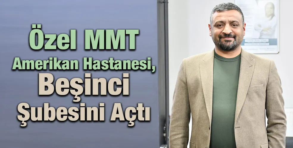 Özel MMT Amerikan Hastanesi, Beşinci Şubesini Açtı