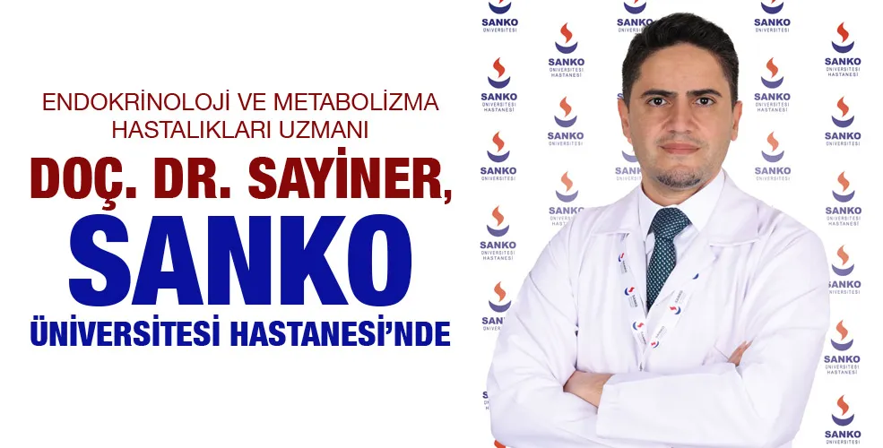 ENDOKRİNOLOJİ VE METABOLİZMA HASTALIKLARI UZMANI DOÇ. DR. SAYİNER, SANKO ÜNİVERSİTESİ HASTANESİ’NDE