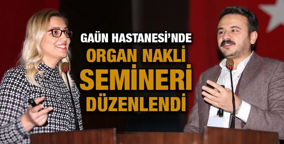 GAÜN HASTANESİ’NDE ORGAN NAKLİ SEMİNERİ DÜZENLENDİ