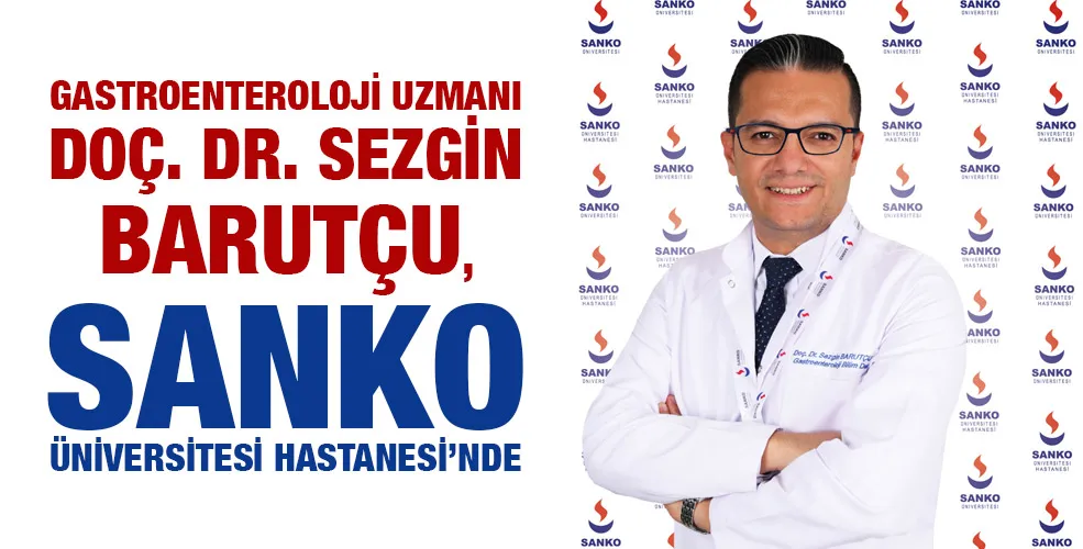 GASTROENTEROLOJİ UZMANI DOÇ. DR. SEZGİN BARUTÇU, SANKO ÜNİVERSİTESİ HASTANESİ’NDE