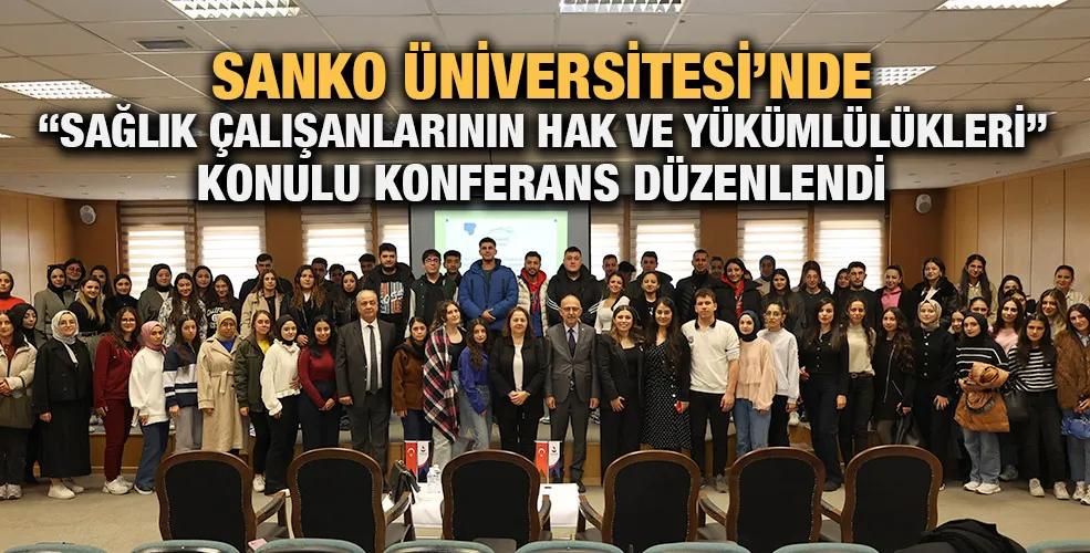 SANKO ÜNİVERSİTESİ’NDE “SAĞLIK ÇALIŞANLARININ HAK VE YÜKÜMLÜLÜKLERİ” KONULU KONFERANS DÜZENLENDİ