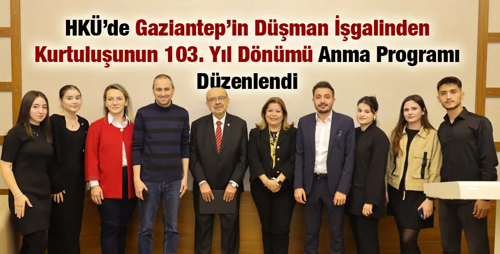 HKÜ’de Gaziantep’in Düşman İşgalinden Kurtuluşunun 103. Yıl Dönümü Anma Programı Düzenlendi