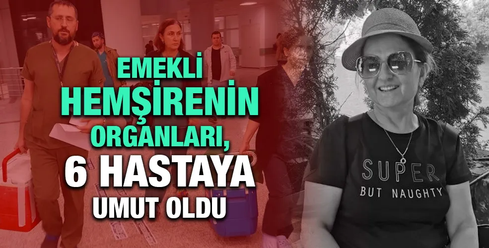 Emekli hemşirenin organları, 6 hastaya umut oldu