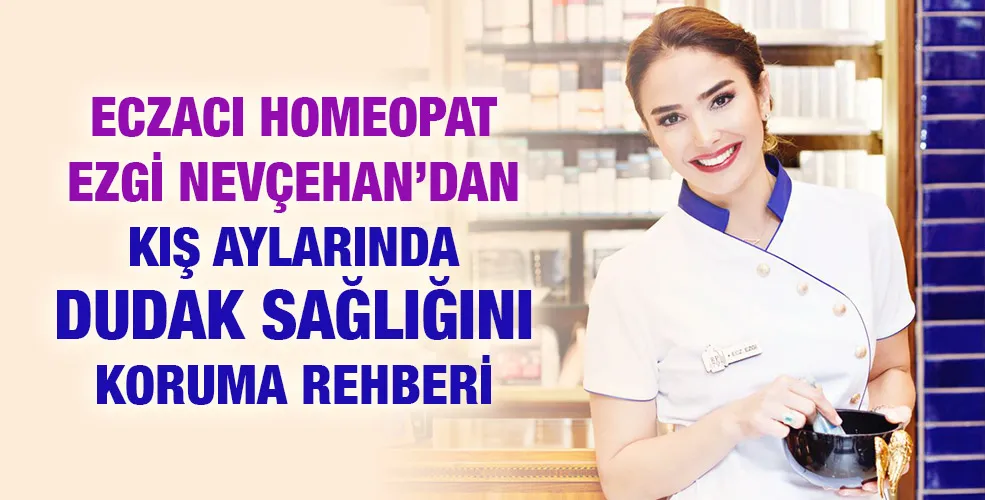 ECZACI HOMEOPAT EZGİ NEVÇEHAN’DAN  KIŞ AYLARINDA DUDAK SAĞLIĞINI KORUMA REHBERİ