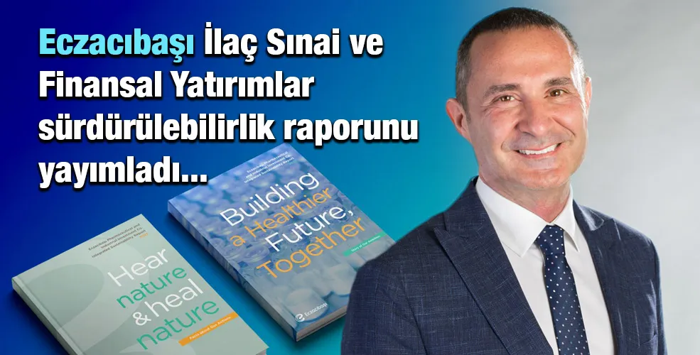 Eczacıbaşı İlaç Sınai ve Finansal Yatırımlar  sürdürülebilirlik raporunu yayımladı